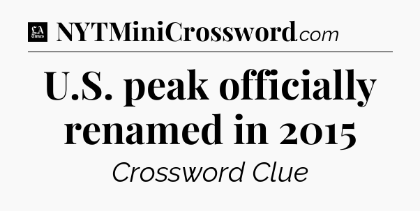 U.S. peak officially renamed in 2015 - LA Times Crossword