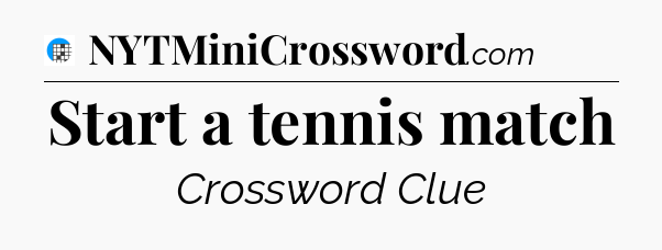 Start a tennis match Crossword Clue