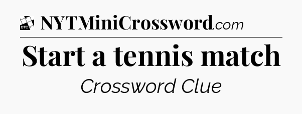 Start a tennis match - Daily Themed Mini Crossword