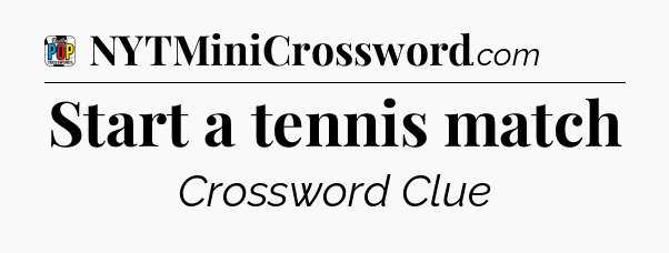 Start a tennis match Crossword Clue