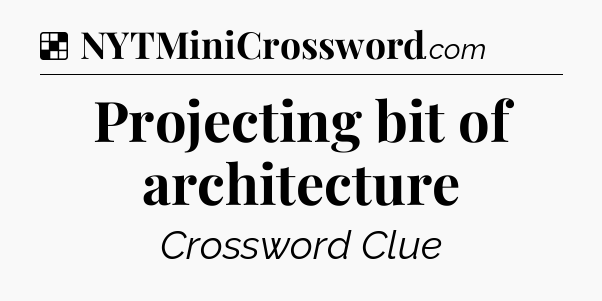 Solution: Projecting bit of architecture - NYT Crossword