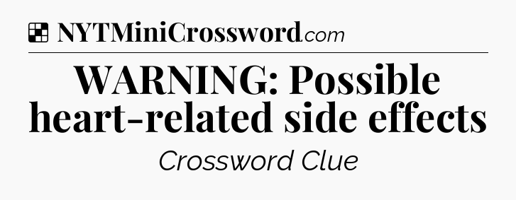 Solution: WARNING: Possible heart-related side effects - NYT Crossword