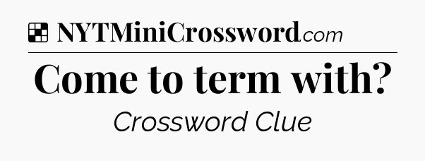 Solution: Come to term with - NYT Crossword