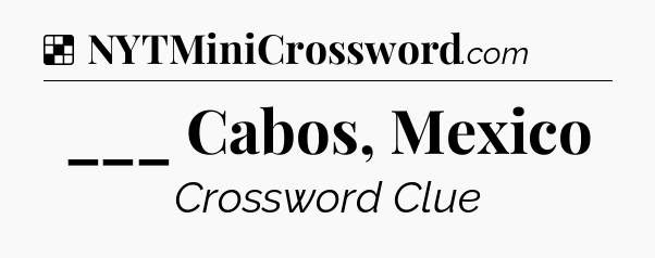 Solution: ___ Cabos, Mexico - NYT Crossword