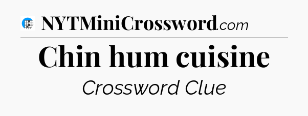 Chin hum cuisine Crossword Clue