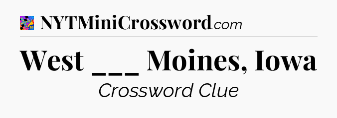 West ___ Moines, Iowa Crossword Clue