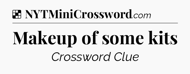 Solution: Makeup of some kits - NYT Crossword