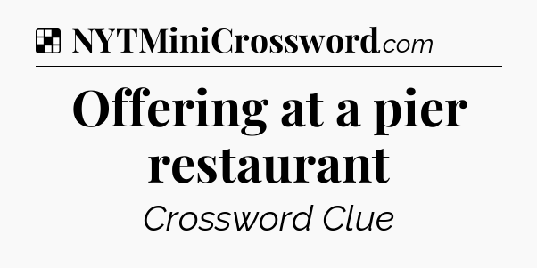 Solution: Offering at a pier restaurant - NYT Crossword