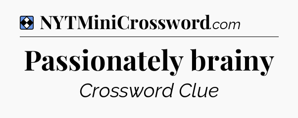 Solution: Passionately brainy - NYT Mini Crossword