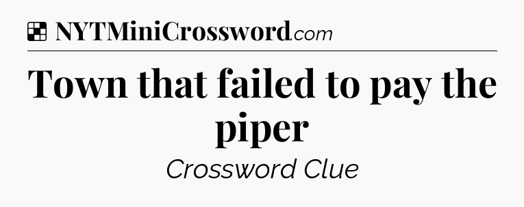 Solution: Town that failed to pay the piper - NYT Crossword