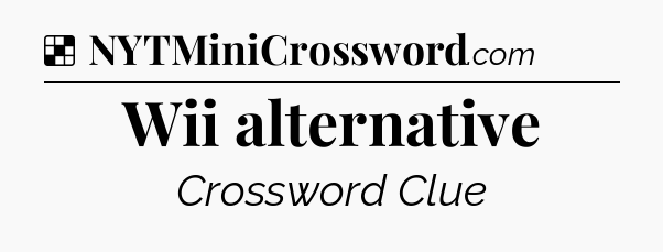 Solution: Wii alternative - NYT Crossword