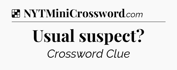 Solution: Usual suspect - NYT Crossword