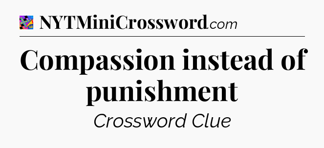 Compassion instead of punishment Crossword Clue