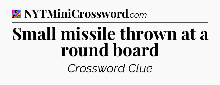 Small missile thrown at a round board Crossword Clue