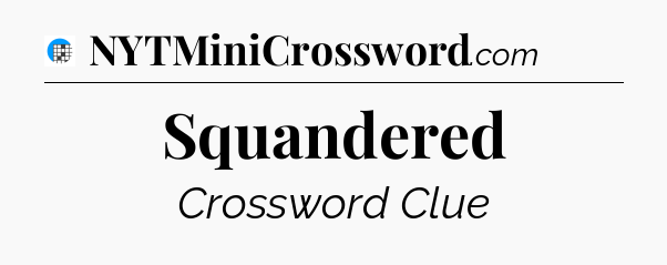 Squandered Crossword Clue