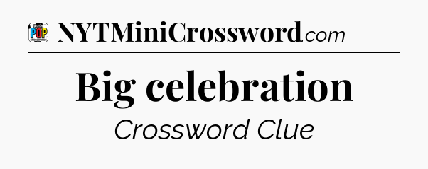Big celebration Crossword Clue