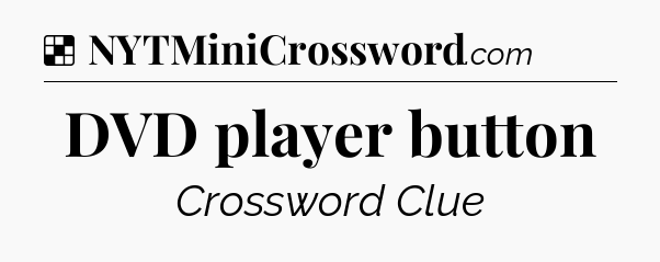 Solution: DVD player button - NYT Crossword