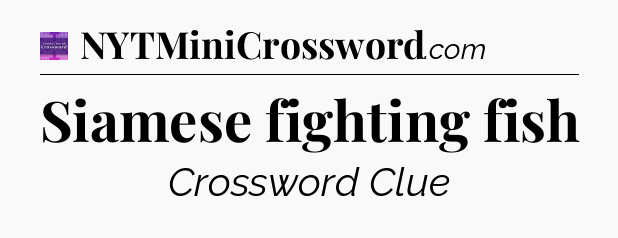 Siamese fighting fish - Thomas Joseph Crossword