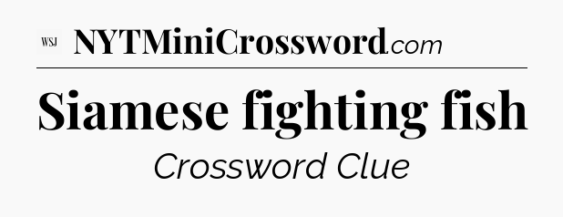 Siamese fighting fish - WSJ Crossword