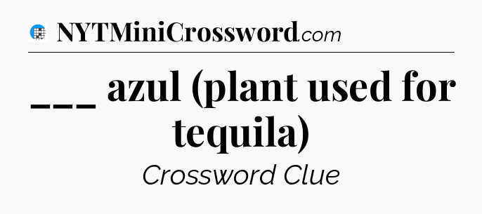 ___ azul (plant used for tequila) Crossword Clue