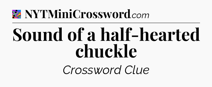 Sound of a half-hearted chuckle Crossword Clue