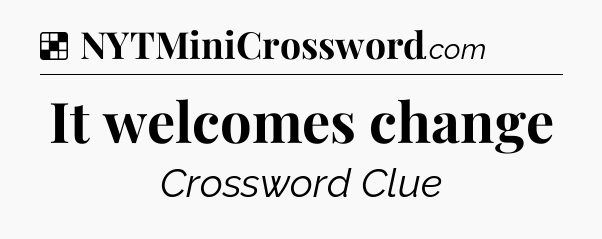Solution: It welcomes change - NYT Crossword