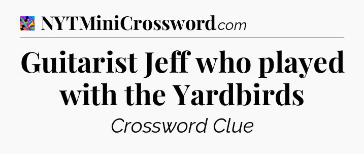Guitarist Jeff who played with the Yardbirds Crossword Clue