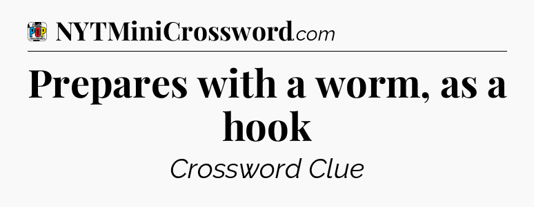 Prepares with a worm, as a hook Crossword Clue