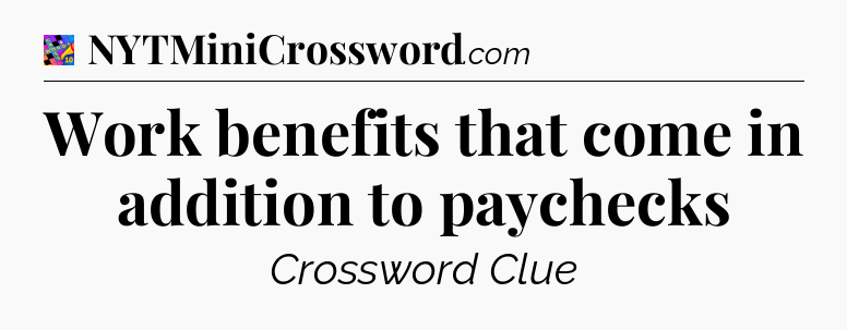 Work benefits that come in addition to paychecks Crossword Clue