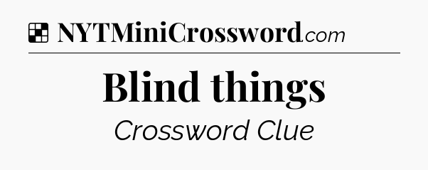 Solution: Blind things - NYT Crossword