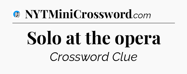 Solo at the opera Crossword Clue