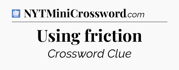 Using friction Puzzle Page Crossword Clue