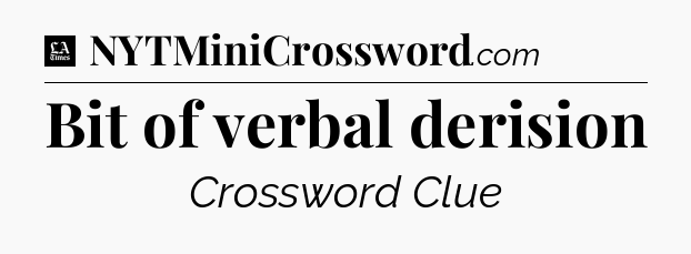 Bit of verbal derision - LA Times Crossword