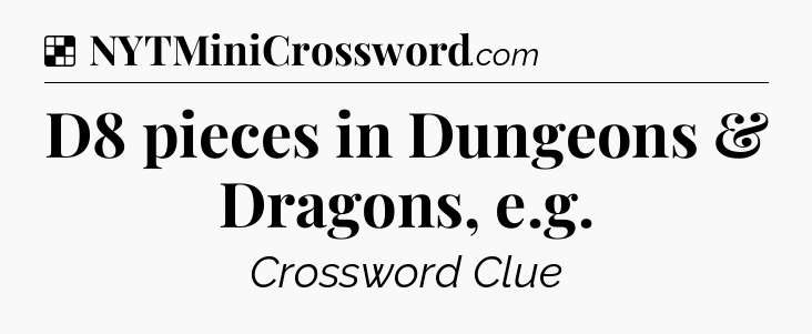Solution: D8 pieces in Dungeons & Dragons, e.g - NYT Crossword