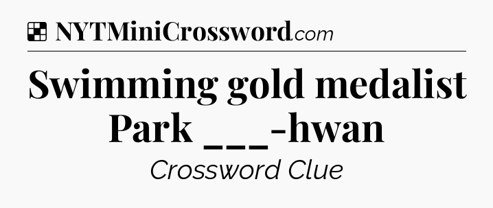 Solution: Swimming gold medalist Park ___-hwan - NYT Crossword