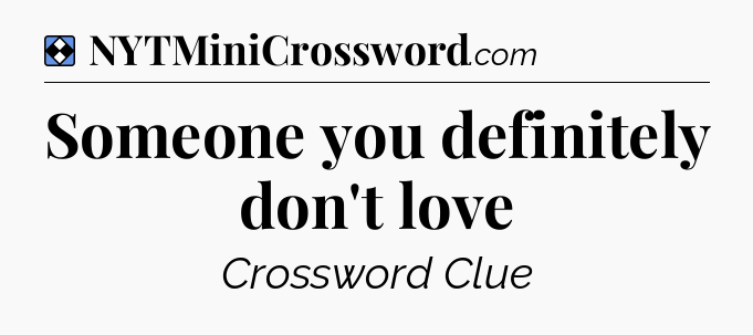 Solution: Someone you definitely don't love - NYT Mini Crossword