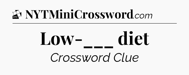 Low-___ diet - Daily Themed Classic Crossword