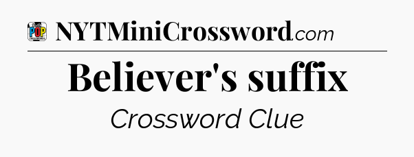 Believer's suffix Crossword Clue
