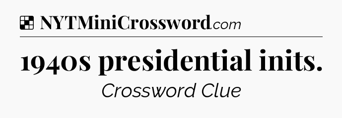 Solution: 1940s presidential inits - NYT Crossword