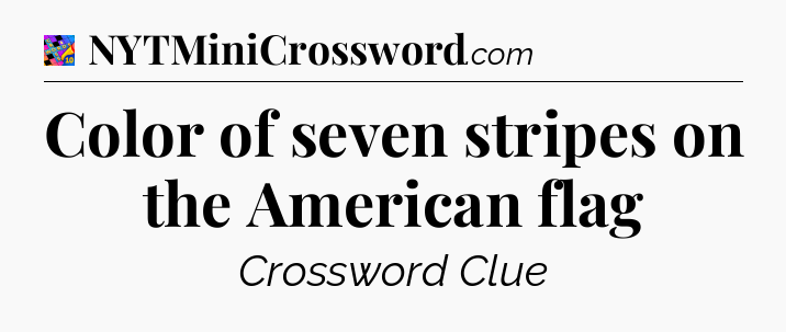 Color of seven stripes on the American flag Crossword Clue