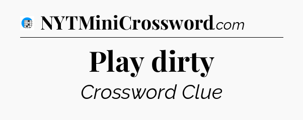 Play dirty Crossword Clue