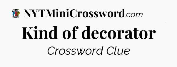 Kind of decorator Crossword Clue