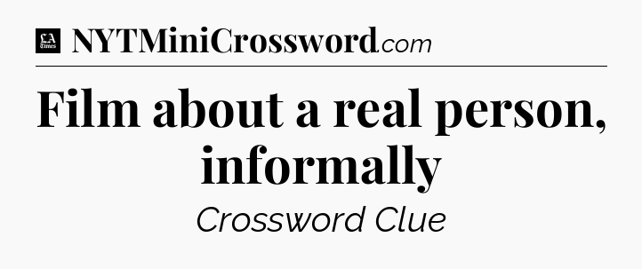 Film about a real person, informally - LA Times Crossword