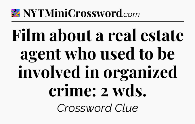 Film about a real estate agent who used to be involved in organized crime: 2 wds Crossword Clue