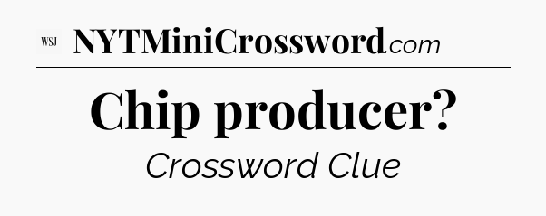Chip producer - WSJ Crossword