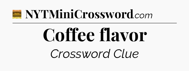 Coffee flavor crossword clue Eugene Sheffer