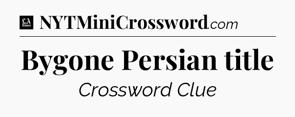 Bygone Persian title - LA Times Crossword