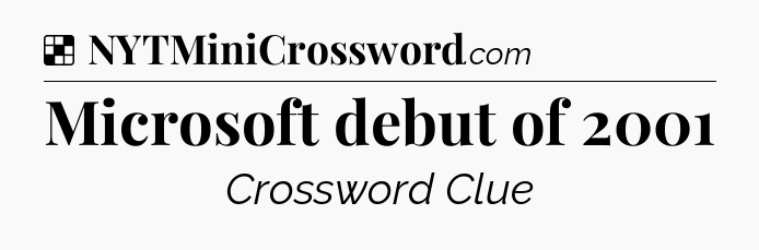 Solution: Microsoft debut of 2001 - NYT Crossword