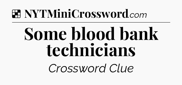 Solution: Some blood bank technicians - NYT Crossword