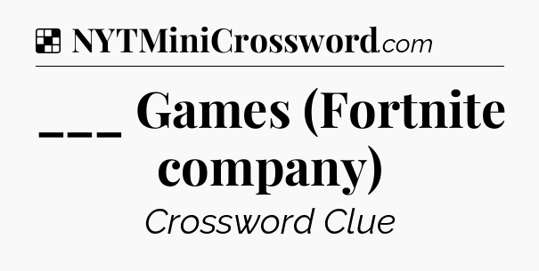 Solution: ___ Games (Fortnite company) - NYT Crossword
